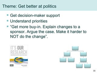Theme: Get better at politics
 Get decision-maker support
 Understand priorities
 “Get more buy-in. Explain changes to ...