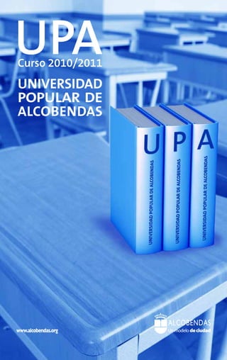 UPA
Curso 2010/2011
UNIVERSIDAD
POPULAR DE
ALCOBENDAS
 