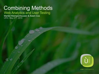 Combining Methods Web Analytics and User Testing Martijn Klompenhouwer & Adam Cox UPA - May 27 th , 2010 