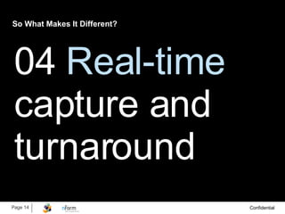 So What Makes It Different? 04  Real-time   capture and turnaround 
