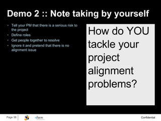 Demo 2 :: Note taking by yourself ,[object Object],[object Object],[object Object],[object Object],How do YOU tackle your project alignment problems? 
