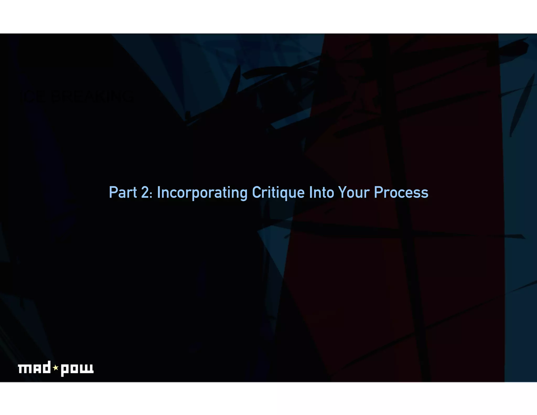ICE BREAKING




         Part 2: Incorporating Critique Into Your Process
 