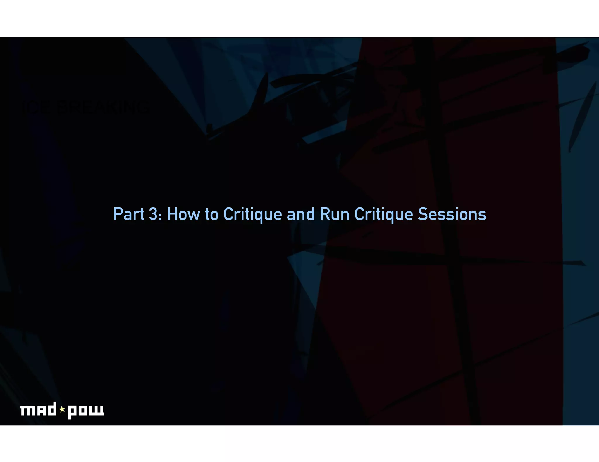 ICE BREAKING




        Part 3: How to Critique and Run Critique Sessions
 