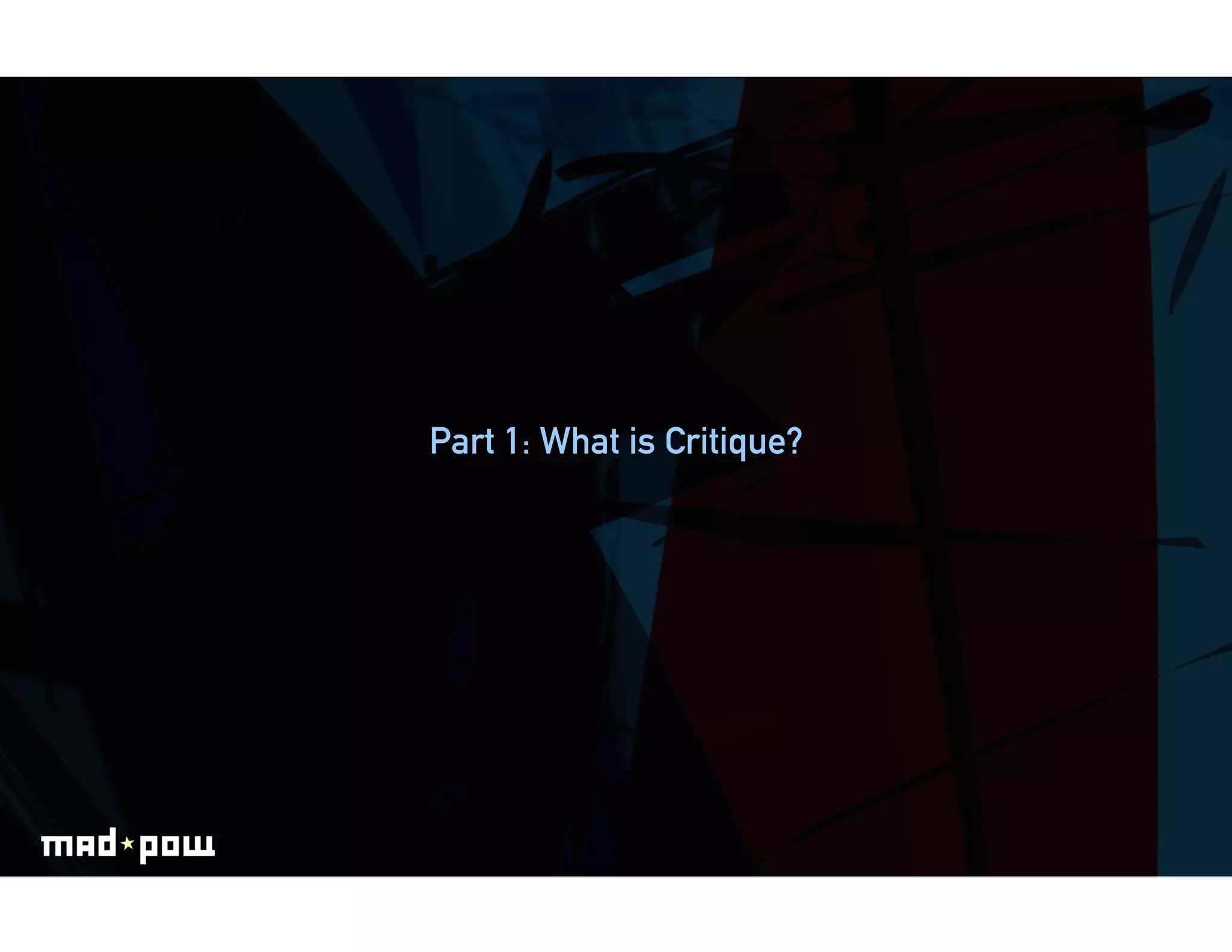 ICE BREAKING




               Part 1: What is Critique?
 