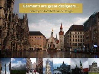 German’saregreatdesigners…
   BeautyofArchitecture&Design
 