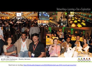 Readmoreonmyblog:http://thinkusable.blogspot.com/2010/06/attended‐upa‐2010‐munich‐germany.html
 