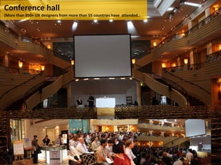 Conferencehall
(Morethan850+UXdesignersfrommorethan55countrieshaveattended..
 