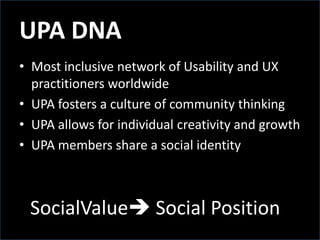 UPA DNAMost inclusive network of Usability and UX practitioners worldwideUPA fosters a culture of community thinkingUPA allows for individual creativity and growth