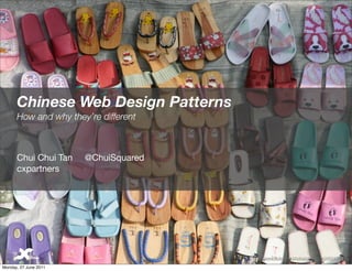 Chinese Web Design Patterns
      How and why they’re different



      Chui Chui Tan    @ChuiSquared
      cxpartners




                                      http://www.ﬂickr.com/photos/photolate/2452470259/

Monday, 27 June 2011
 