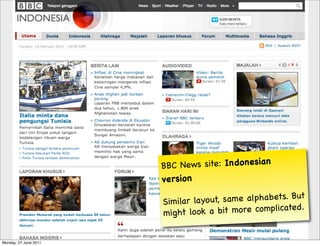 B BC News site: In donesian
                       version

                       Similar layo ut, same alphabets. But
                       might lo ok a  bit more co mplicate d.


Monday, 27 June 2011
 