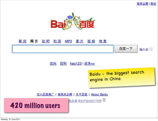 Baidu - the biggest search
                             eng ine in China




         420 million users
Monday, 27 June 20...