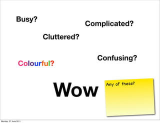Busy?
                                    Complicated?
                       Cluttered?

                                ...