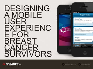 Designing a mobile user
experience for breast
cancer Survivors




Derek Olson, VP at Foraker Labs
 