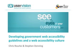 Developing government web accessibility
guidelines and a web accessibility culture
Chris Rourke & Stephen Denning
 