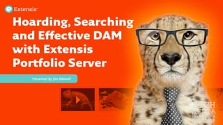 Presented by Jim Kidwell 
Hoarding, Searching
and Effective DAM
with Extensis
Portfolio Server
 