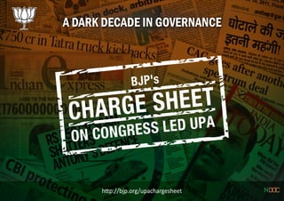 A DARK DECADE IN GOVERNANCE
h p://bjp.org/upachargesheet
 