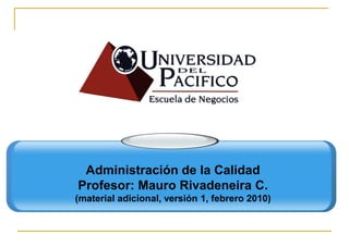 Administración de la Calidad
Profesor: Mauro Rivadeneira C.
(material adicional, versión 1, febrero 2010)

ADM211 – Mauro Rivadeneira C.

 