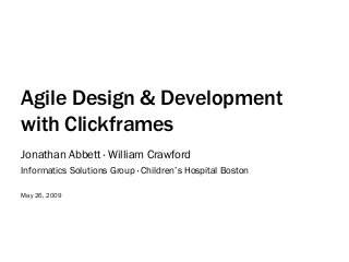 Agile Design & Development
with Clickframes
Jonathan Abbett · William Crawford
Informatics Solutions Group · Children’s Hospital Boston
May 26, 2009
 