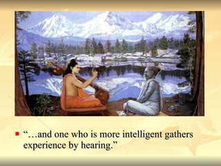 “…and one who is more intelligent gathers experience by hearing.” 