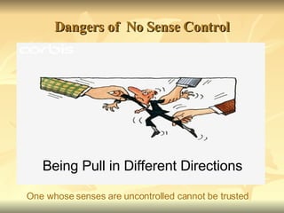 Dangers of  No Sense Control Being Pull in Different Directions One whose senses are uncontrolled cannot be trusted 