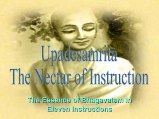 The Essence of Bhagavatam In Eleven Instructions Upadesamrita The Nectar of Instruction 