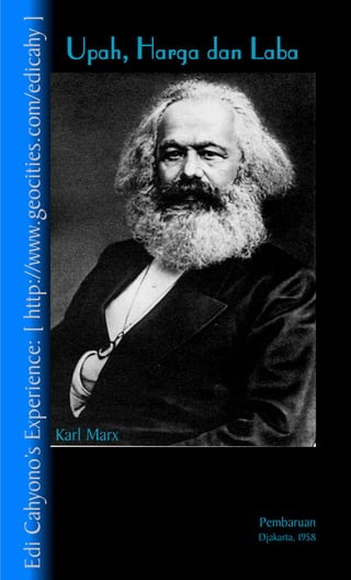 Upah, HarUpah, HarUpah, HarUpah, HarUpah, Harga dan Labaga dan Labaga dan Labaga dan Labaga dan Laba
Pembaruan
Djakarta, 1958
EdiCahyono’sExperience:[http://www.geocities.com/edicahy]
Karl Marx
 