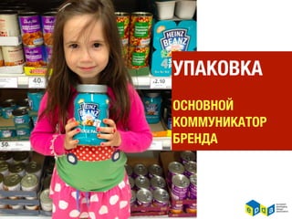 УПАКОВКА
ОСНОВНОЙ
КОММУНИКАТОР
БРЕНДА
 