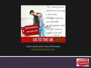 Call or email us for more information
move@upakweship.com
 