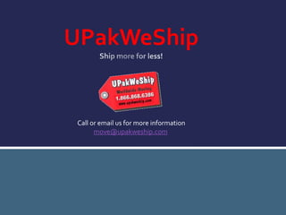 UPakWeShip
Call or email us for more information
move@upakweship.com
 