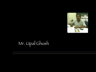 Mr. Upal Ghosh 