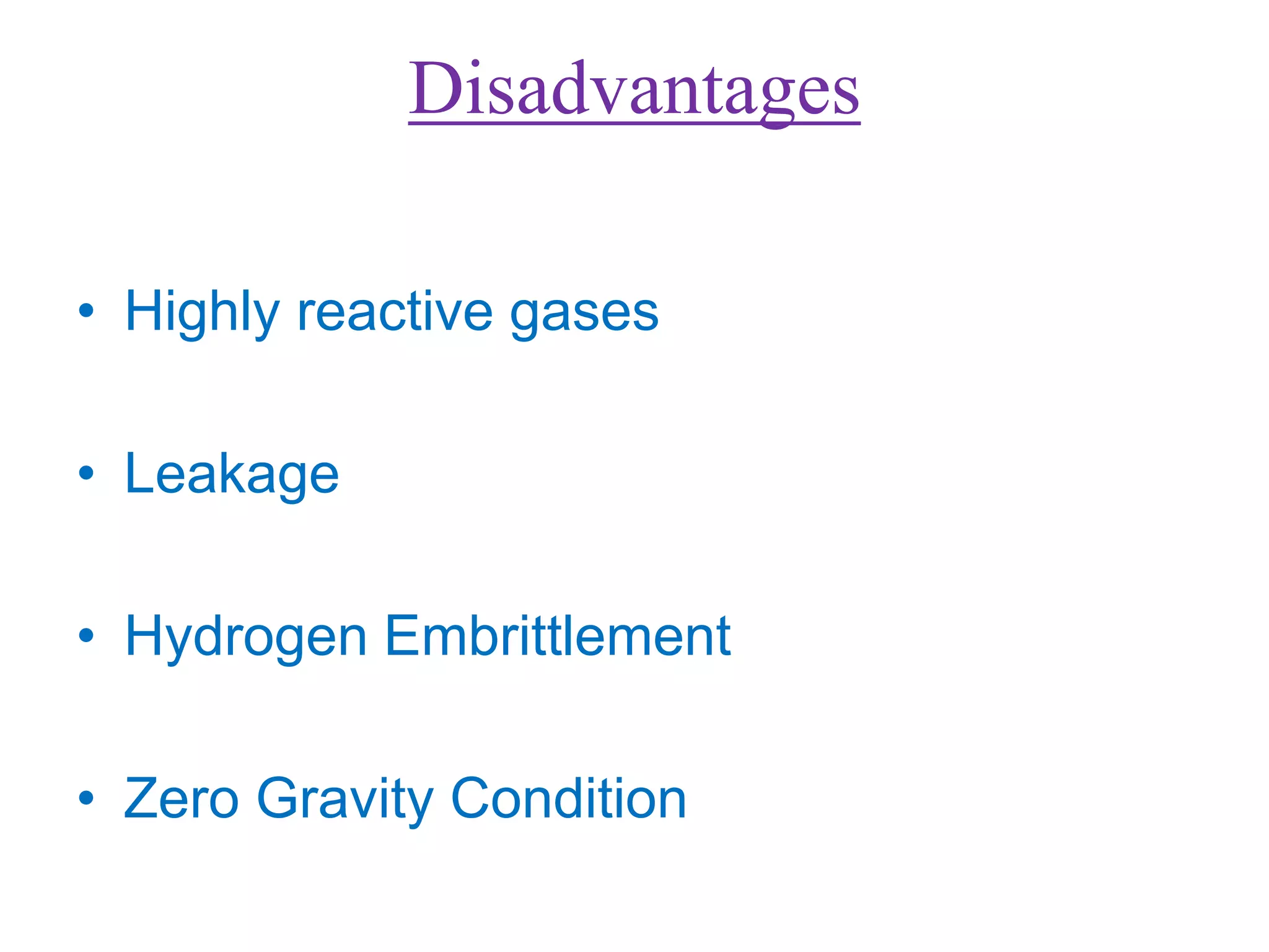 Disadvantages
• Highly reactive gases
• Leakage
• Hydrogen Embrittlement
• Zero Gravity Condition
 