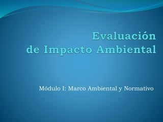 Módulo I: Marco Ambiental y Normativo
 