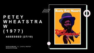 P E T E Y
W H E A T S T R A
W
( 1 9 7 7 )
A S S E S S E D ( 2 7 / 1 0 )
R O Q U E M O R E , C . ( 1 9 7 7 ) P E T E Y
W H E AT S T R A W .
 