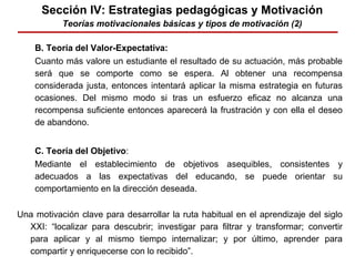 Sección IV: Estrategias pedagógicas y Motivación
Teorías motivacionales básicas y tipos de motivación (2)
B. Teoría del Va...