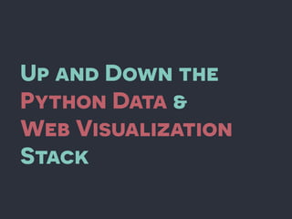 Up and Down the
Python Data &
Web Visualization
Stack
 