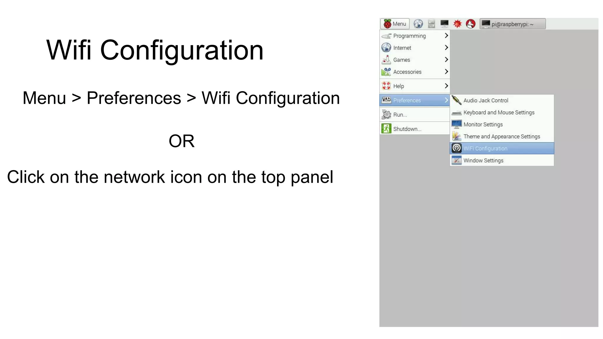 Wifi Configuration Menu > Preferences > Wifi Configuration OR Click on the network icon on the top panel 
