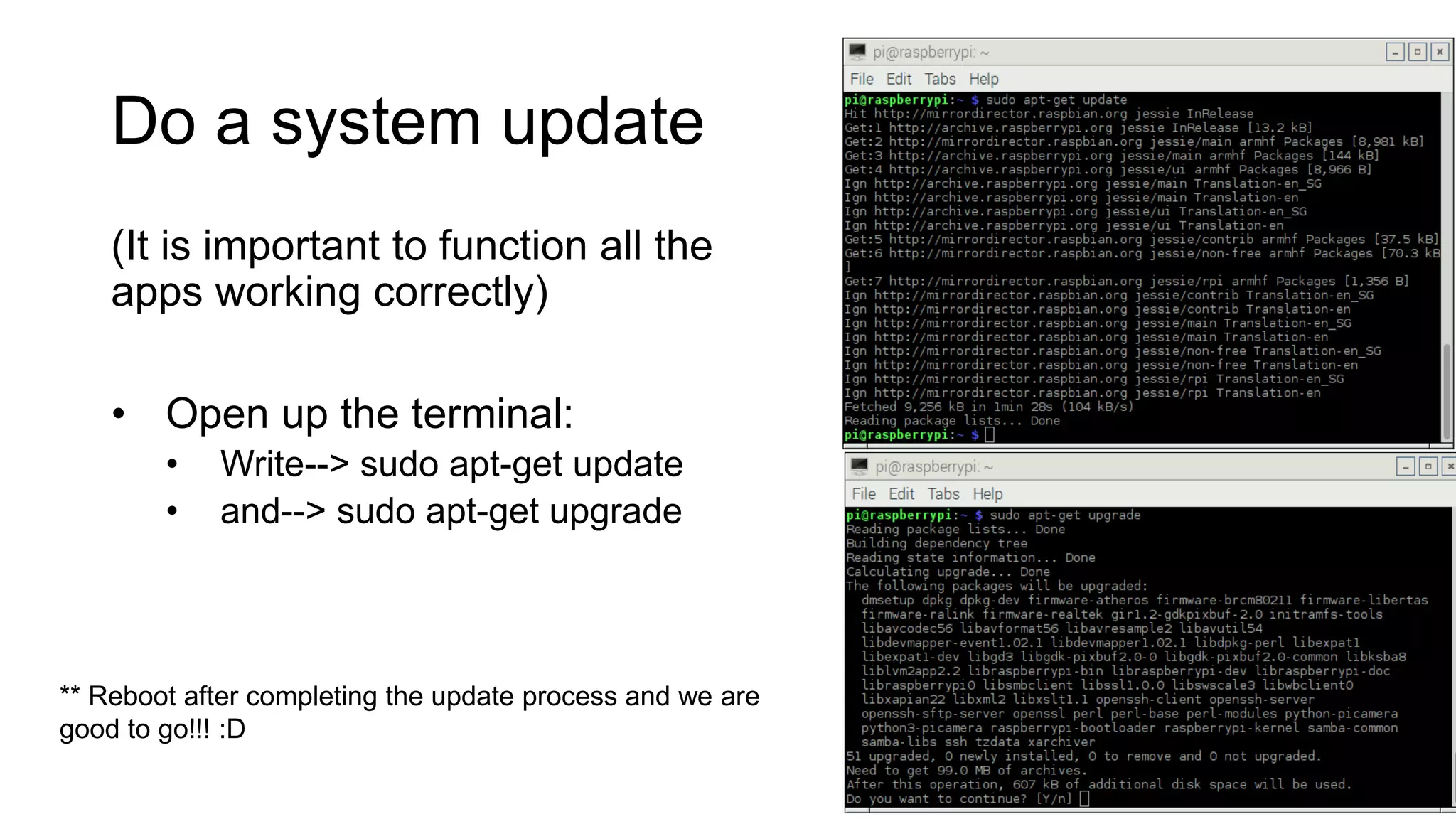 Do a system update (It is important to function all the apps working correctly) • Open up the terminal: • Write--> sudo apt-get update • and--> sudo apt-get upgrade ** Reboot after completing the update process and we are good to go!!! :D 