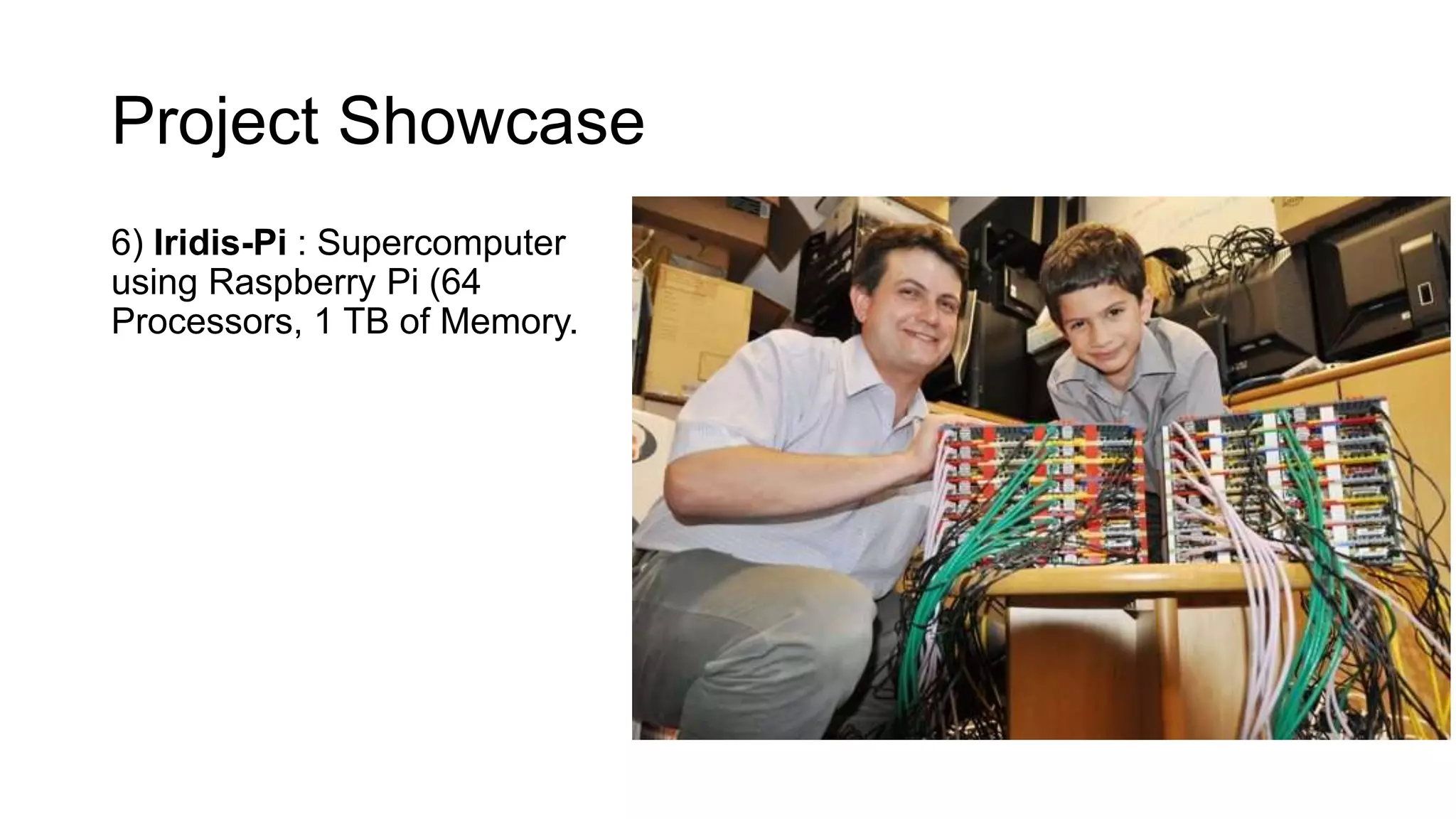 Project Showcase 6) Iridis-Pi : Supercomputer using Raspberry Pi (64 Processors, 1 TB of Memory. 