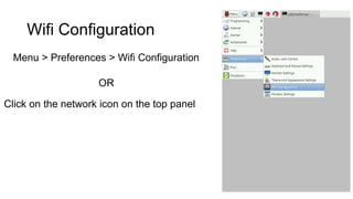 Wifi Configuration
Menu > Preferences > Wifi Configuration
OR
Click on the network icon on the top panel
 