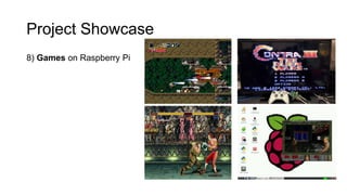 Project Showcase
8) Games on Raspberry Pi
 