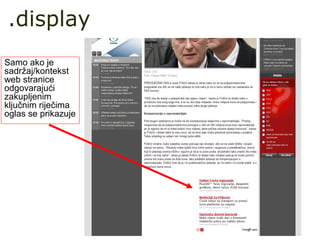.display
Samo ako je
sadržaj/kontekst
web stranice
odgovarajući
zakupljenim
ključnim riječima
oglas se prikazuje
 