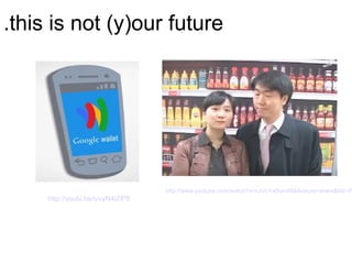 .this is not (y)our future




                                   http://www.youtube.com/watch?v=nJVoYsBym88&feature=share&list=P
     http://youtu.be/iuvyN4iZiP8
 