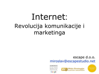 Internet:
Revolucija komunikacije i
      marketinga



                        escape d.o.o.
            miroslav@escapestudio.net
 
