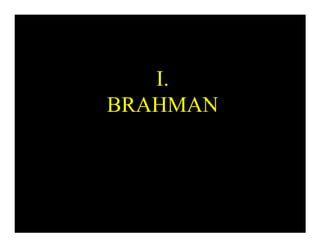 I.
BRAHMAN
 