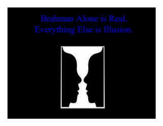 Brahman Alone is Real.
Everything Else is Illusion.
 