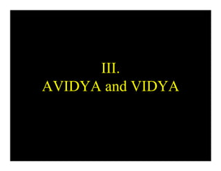 III.
AVIDYA and VIDYA
 