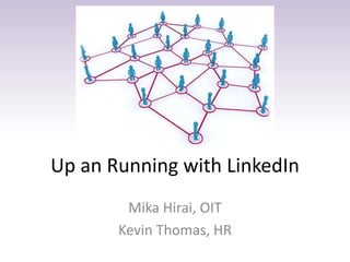 Up an Running with LinkedIn
Mika Hirai, OIT
Kevin Thomas, HR
 