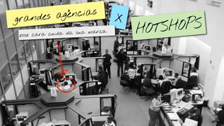 es ag ências               X
grand
          cuida da sua ma
                          rca.       HOTS HOPS
esse cara
 