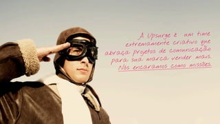 A Up surge é um time
      extremam  ente criativo que
abraça projetos  de comunicação
  para sua ma   rca vender mais.
    Nós encaram   os como missões.
 