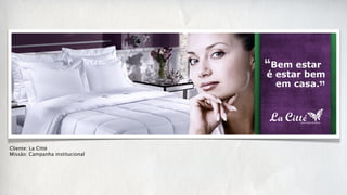 Cliente: La Citté
Missão: Campanha institucional
 